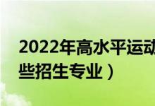 2022年高水平運(yùn)動(dòng)隊(duì)在江蘇招生計(jì)劃（有哪些招生專業(yè)）