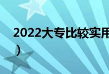 2022大專比較實用的專業(yè)（什么專業(yè)受歡迎）