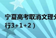 寧夏高考取消文理分科是真的嗎（什么時候?qū)嵭?+1+2）