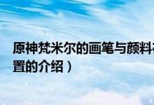 原神梵米爾的畫筆與顏料在哪（原神梵米爾的畫筆與顏料位置的介紹）