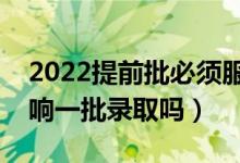 2022提前批必須服從調(diào)劑嗎（服從調(diào)劑會影響一批錄取嗎）