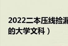 2022二本壓線撿漏的大學(xué)文科(剛過二本線的大學(xué)文科)