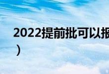 2022提前批可以報幾個學(xué)校（能填幾個志愿）
