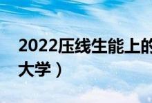 2022壓線生能上的二本院校（二本低分撿漏大學(xué)）