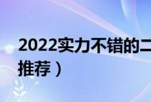 2022實(shí)力不錯(cuò)的二本大學(xué)（綜合類(lèi)二本大學(xué)推薦）