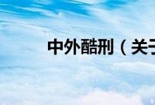 中外酷刑（關于中外酷刑的介紹）