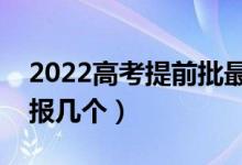 2022高考提前批最多可以報(bào)考幾個(gè)學(xué)校（能報(bào)幾個(gè)）