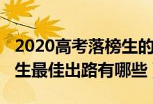 2020高考落榜生的八種出路(2022高考落榜生最佳出路有哪些)