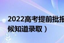 2022高考提前批報完多久知道結(jié)果（什么時候知道錄?。?class=