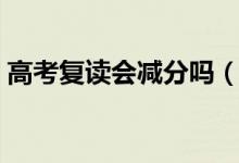高考復(fù)讀會(huì)減分嗎（分?jǐn)?shù)線和應(yīng)屆生一樣嗎）