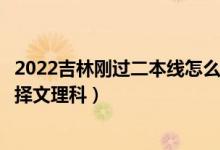2022吉林剛過二本線怎么選大學(xué)（吉林二本壓線生的最佳選擇文理科）