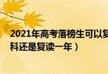 2021年高考落榜生可以復(fù)讀嗎（2022高考落榜生是該讀?？七€是復(fù)讀一年）