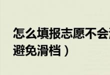 怎么填報(bào)志愿不會(huì)滑檔（2022志愿填報(bào)如何避免滑檔）