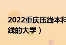 2022重慶壓線本科學(xué)校（重慶本科最低分數(shù)線的大學(xué)）