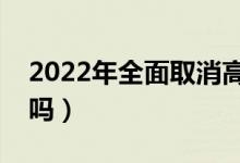 2022年全面取消高考復(fù)讀了嗎（還可以復(fù)讀嗎）