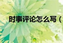 時事評論怎么寫(時事評論文章怎么寫)