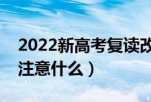 2022新高考復讀改學歷史來得及嗎（改科要注意什么）