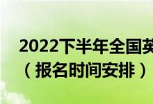 2022下半年全國英語等級考試什么時候報名（報名時間安排）