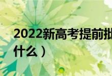 2022新高考提前批有哪些錄取模式（分別是什么）