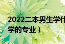 2022二本男生學(xué)什么專業(yè)好（適合二本男生學(xué)的專業(yè)）