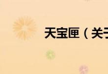 天寶匣(關(guān)于天寶匣的介紹)