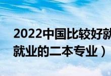 2022中國(guó)比較好就業(yè)的二本專(zhuān)業(yè)（目前最好就業(yè)的二本專(zhuān)業(yè)）