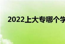 2022上大專哪個(gè)學(xué)校好（大專學(xué)校推薦）