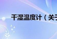 干濕溫度計(jì)（關(guān)于干濕溫度計(jì)的介紹）