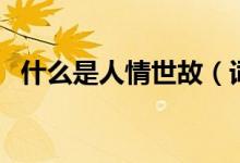 什么是人情世故（詞語(yǔ)人情世故什么意思）