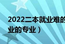 2022二本就業(yè)難的專業(yè)有哪些（二本不好就業(yè)的專業(yè)）