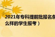 2021年?？铺崆芭鷪?bào)名條件（2022高考?？铺崆芭m合什么樣的學(xué)生報(bào)考）