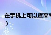 在手機(jī)上可以查高考錄取結(jié)果嗎（方法有哪些）