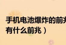 手機(jī)電池爆炸的前兆是什么（手機(jī)電池爆炸時有什么前兆）