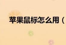 蘋果鼠標怎么用（蘋果鼠標的使用方法）