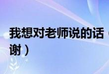 我想對老師說的話（需要怎么表達對老師的感謝）