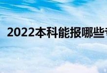 2022本科能報(bào)哪些專業(yè)（本科生學(xué)什么好）