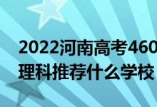 2022河南高考460-470分能報(bào)什么大學(xué)（文理科推薦什么學(xué)校）