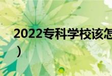2022?？茖W(xué)校該怎么選擇（什么?？茖W(xué)校好）