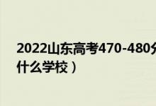 2022山東高考470-480分能報(bào)什么大學(xué)（物理歷史類推薦什么學(xué)校）