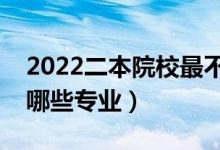 2022二本院校最不建議報(bào)哪些專業(yè)（不能報(bào)哪些專業(yè)）