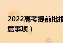 2022高考提前批報考要注意什么（有哪些注意事項）