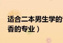 適合二本男生學(xué)的專業(yè)（2022二本男生最吃香的專業(yè)）