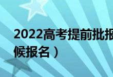 2022高考提前批報(bào)名流程是怎樣的（什么時(shí)候報(bào)名）