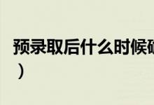 預(yù)錄取后什么時(shí)候確定錄?。ǘ嗌俪鲣浫〗Y(jié)果）