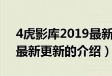 4虎影庫2019最新更新（關于4虎影庫2019最新更新的介紹）