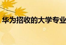 華為招收的大學(xué)專業(yè)（最容易進華為的大學(xué)）