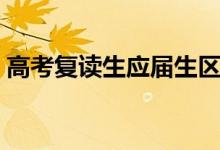 高考復(fù)讀生應(yīng)屆生區(qū)別大嗎（錄取有區(qū)別嗎）