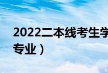 2022二本線考生學(xué)哪些專業(yè)好（適合二本的專業(yè)）