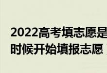 2022高考填志愿是怎么填的（2022高考什么時候開始填報志愿）