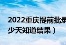 2022重慶提前批錄取結(jié)果什么時候公布（多少天知道結(jié)果）